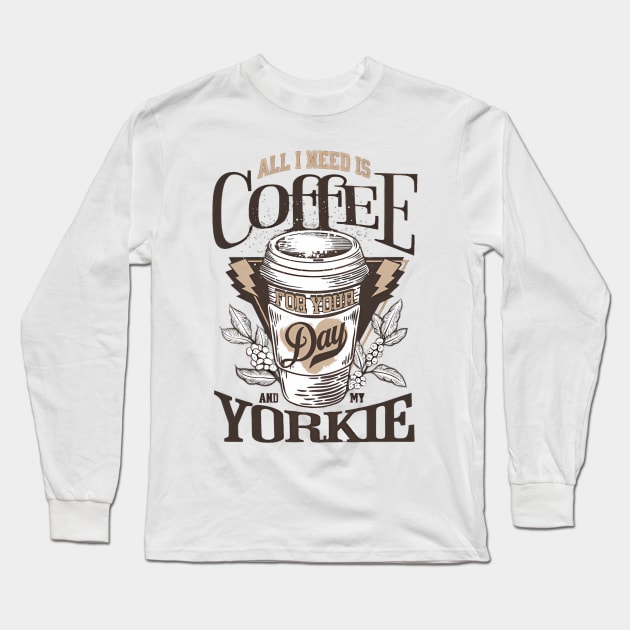 All I Need Is Coffee And My Yorkie Long Sleeve T-Shirt by Zachariya420